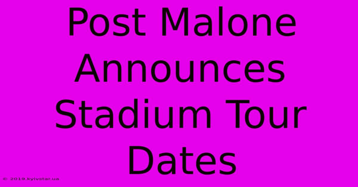 Post Malone Announces Stadium Tour Dates