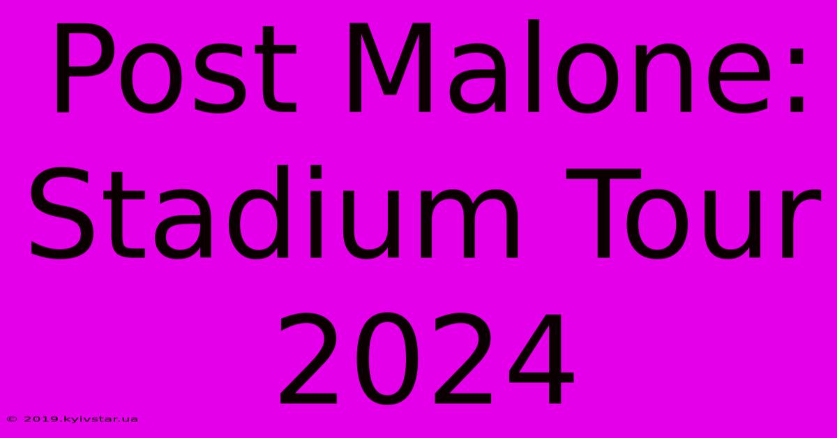 Post Malone: Stadium Tour 2024