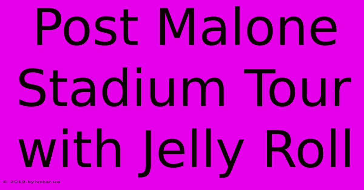 Post Malone Stadium Tour With Jelly Roll