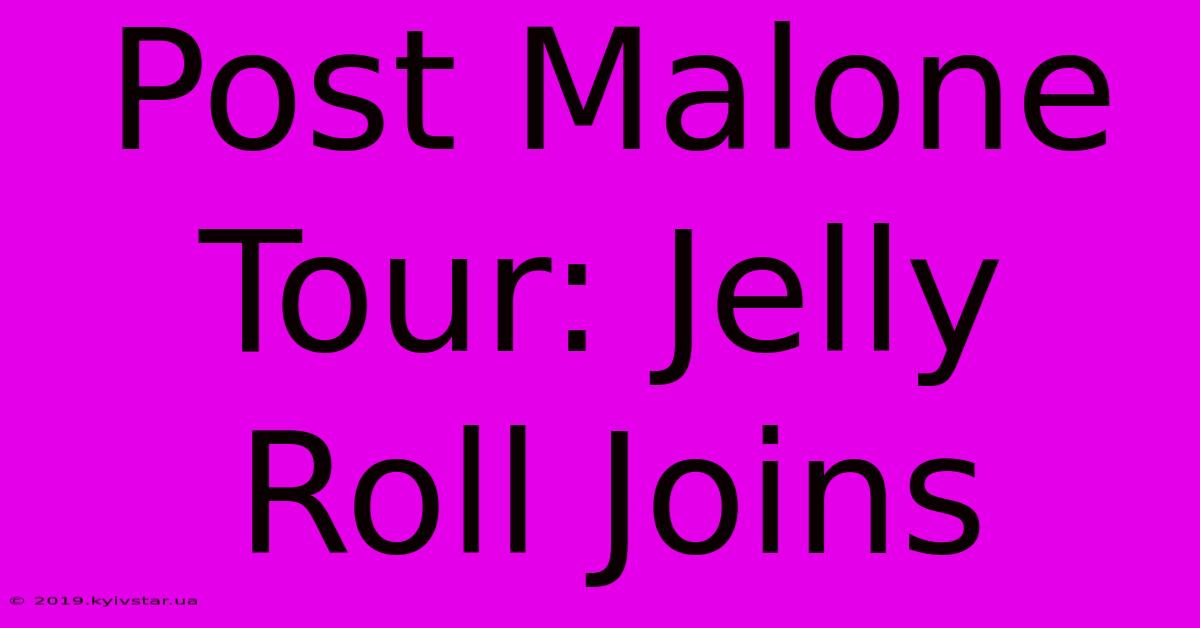 Post Malone Tour: Jelly Roll Joins