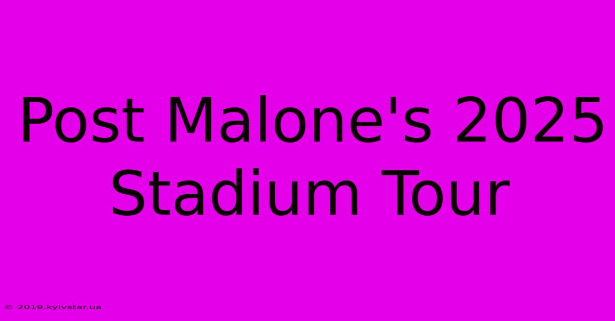 Post Malone's 2025 Stadium Tour