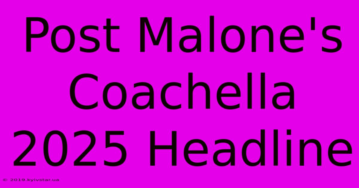 Post Malone's Coachella 2025 Headline