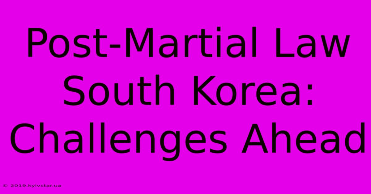 Post-Martial Law South Korea: Challenges Ahead