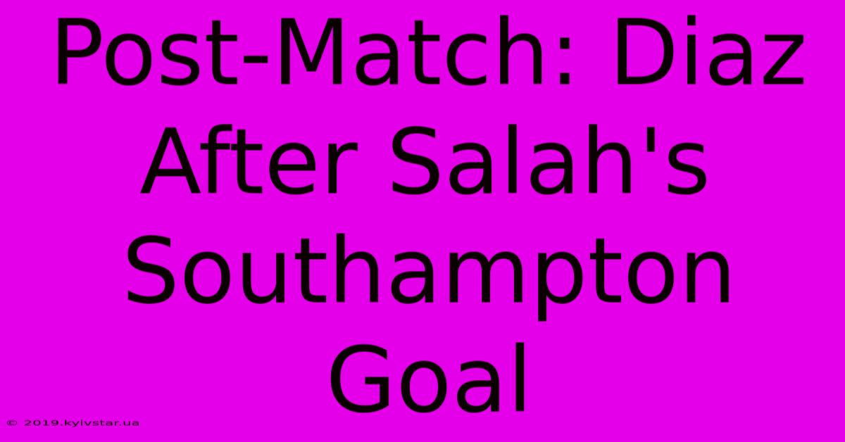 Post-Match: Diaz After Salah's Southampton Goal