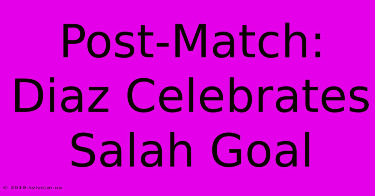 Post-Match: Diaz Celebrates Salah Goal