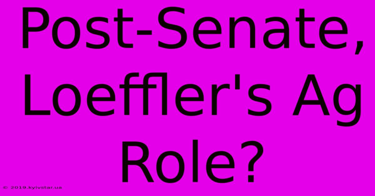 Post-Senate, Loeffler's Ag Role?