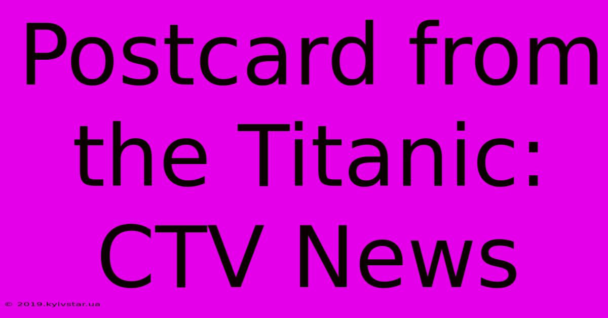 Postcard From The Titanic: CTV News