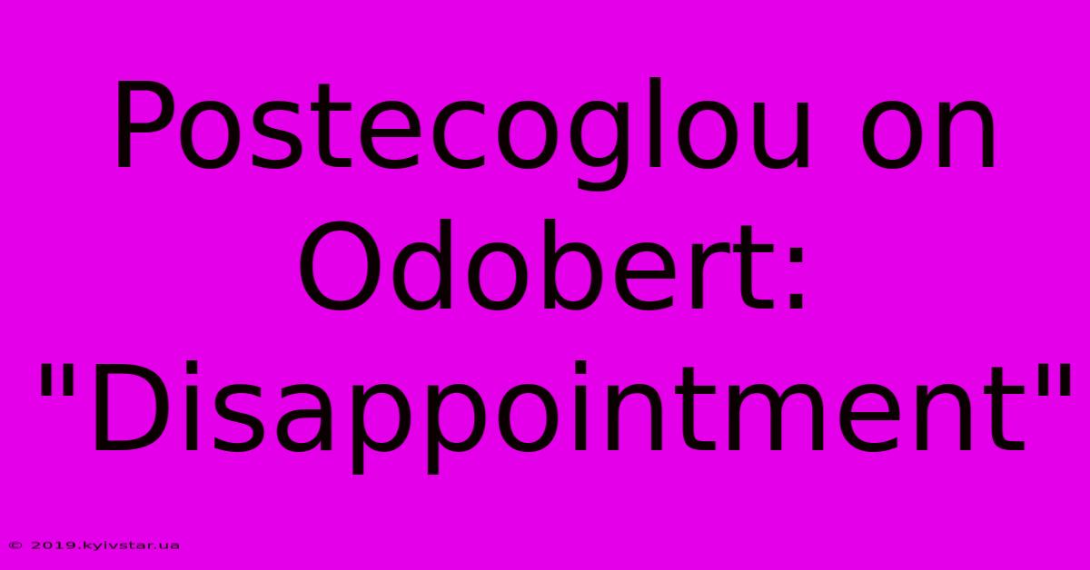 Postecoglou On Odobert: 