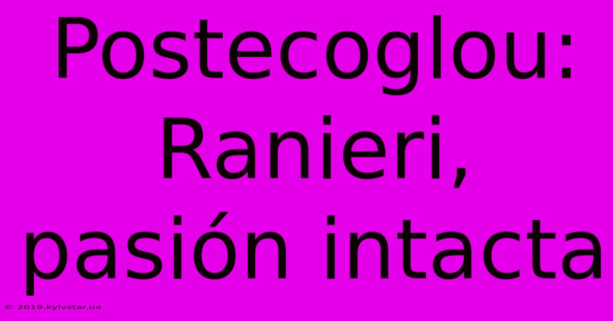 Postecoglou: Ranieri, Pasión Intacta