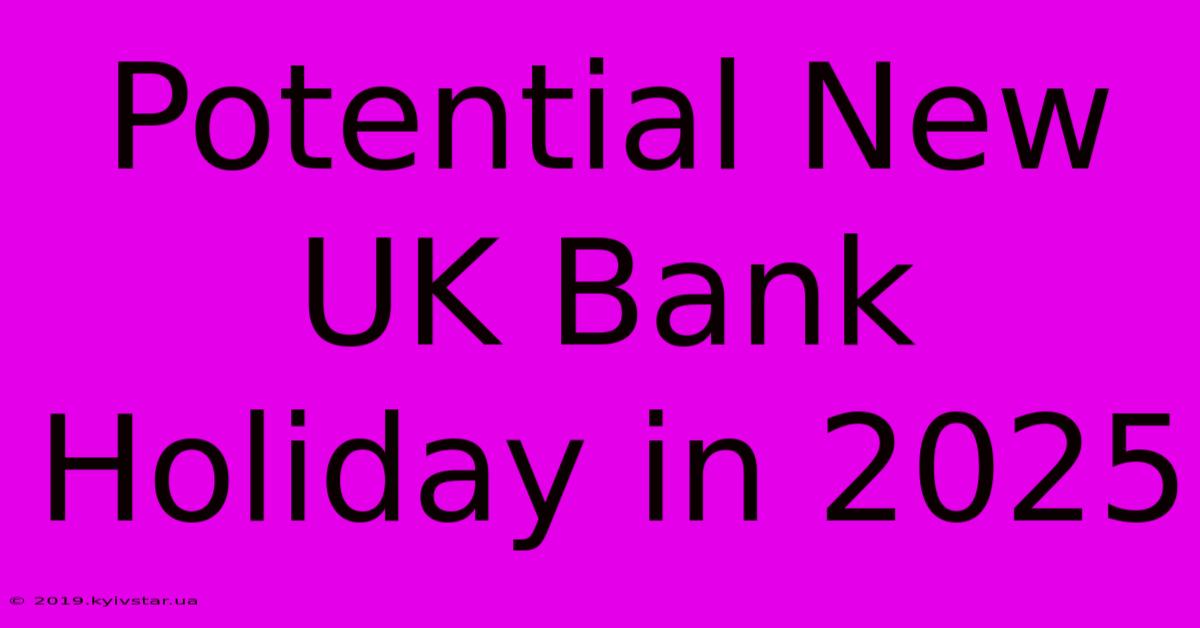 Potential New UK Bank Holiday In 2025