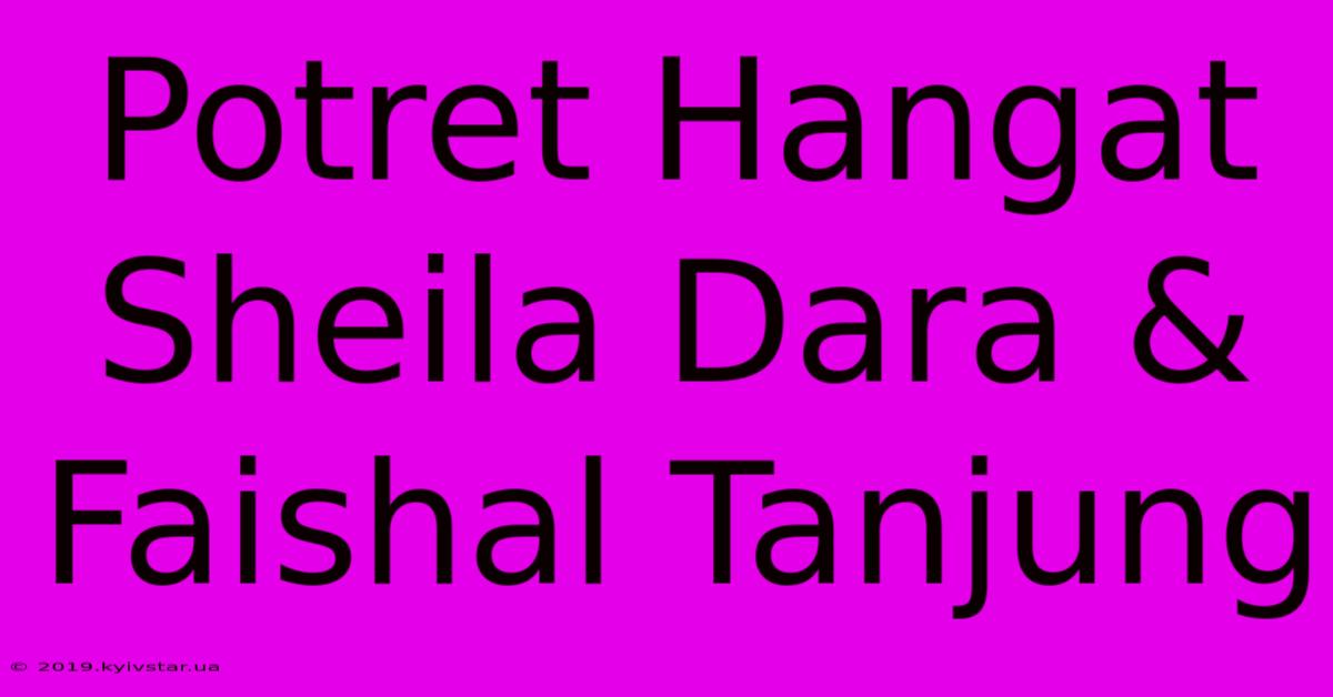 Potret Hangat Sheila Dara & Faishal Tanjung