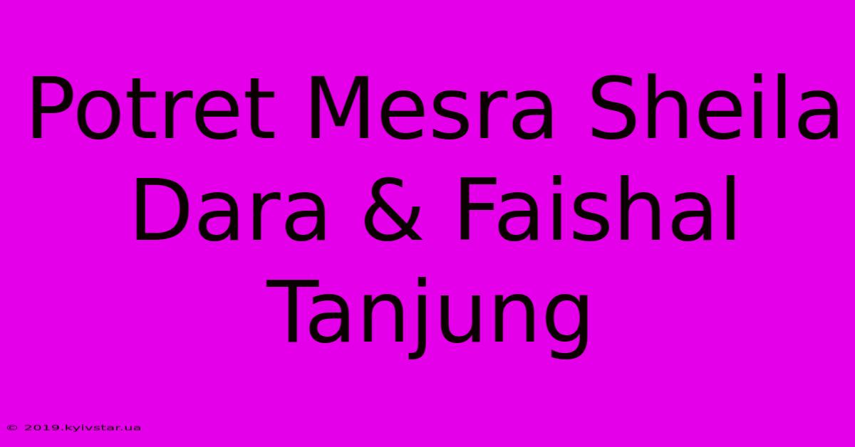 Potret Mesra Sheila Dara & Faishal Tanjung