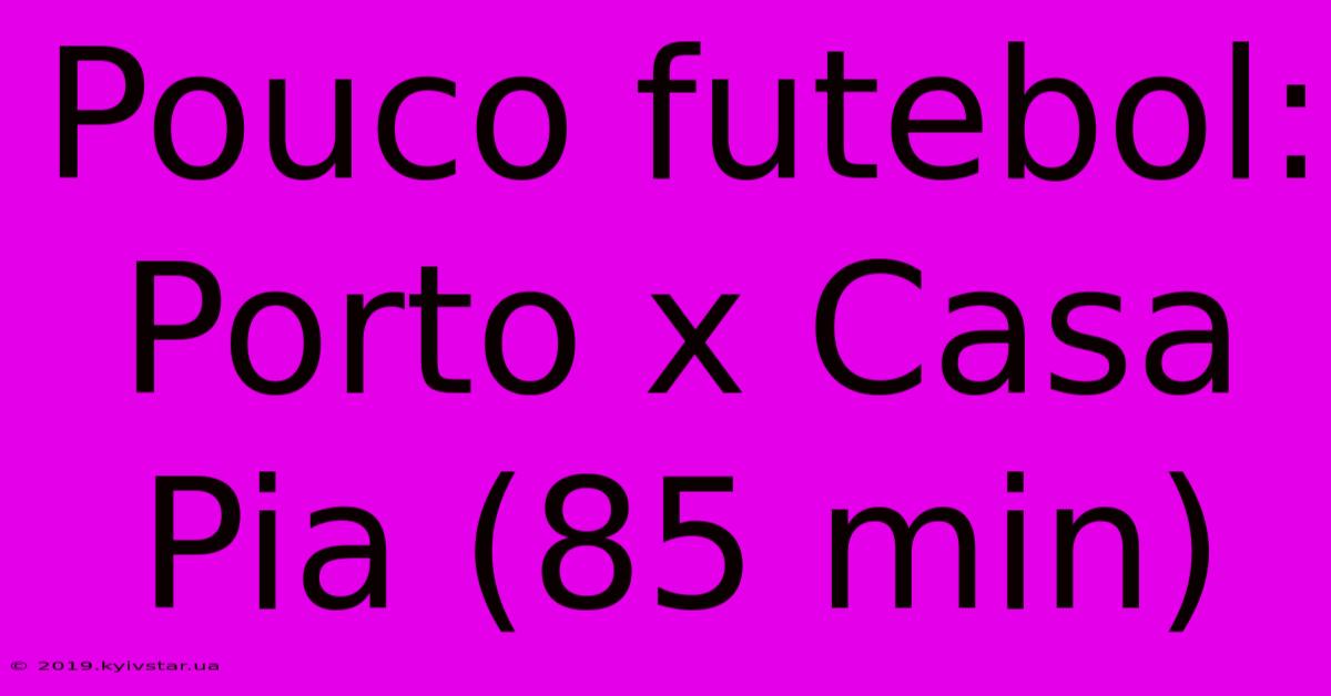 Pouco Futebol: Porto X Casa Pia (85 Min)