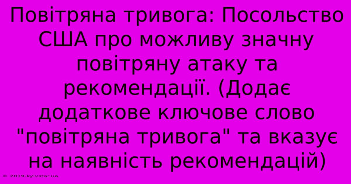 Повітряна Тривога: Посольство США Про Можливу Значну Повітряну Атаку Та Рекомендації. (Додає Додаткове Ключове Слово 