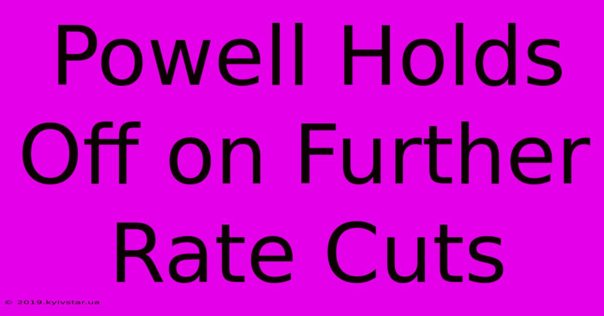 Powell Holds Off On Further Rate Cuts