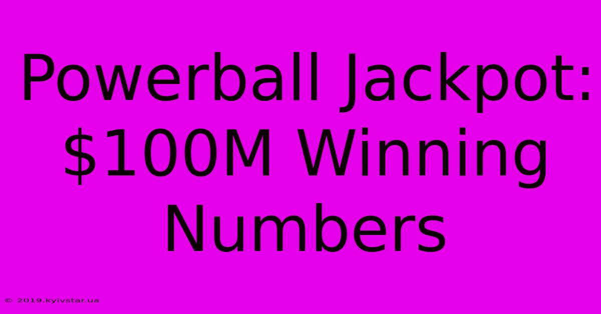 Powerball Jackpot: $100M Winning Numbers