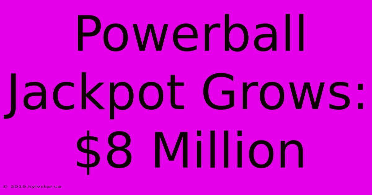 Powerball Jackpot Grows: $8 Million