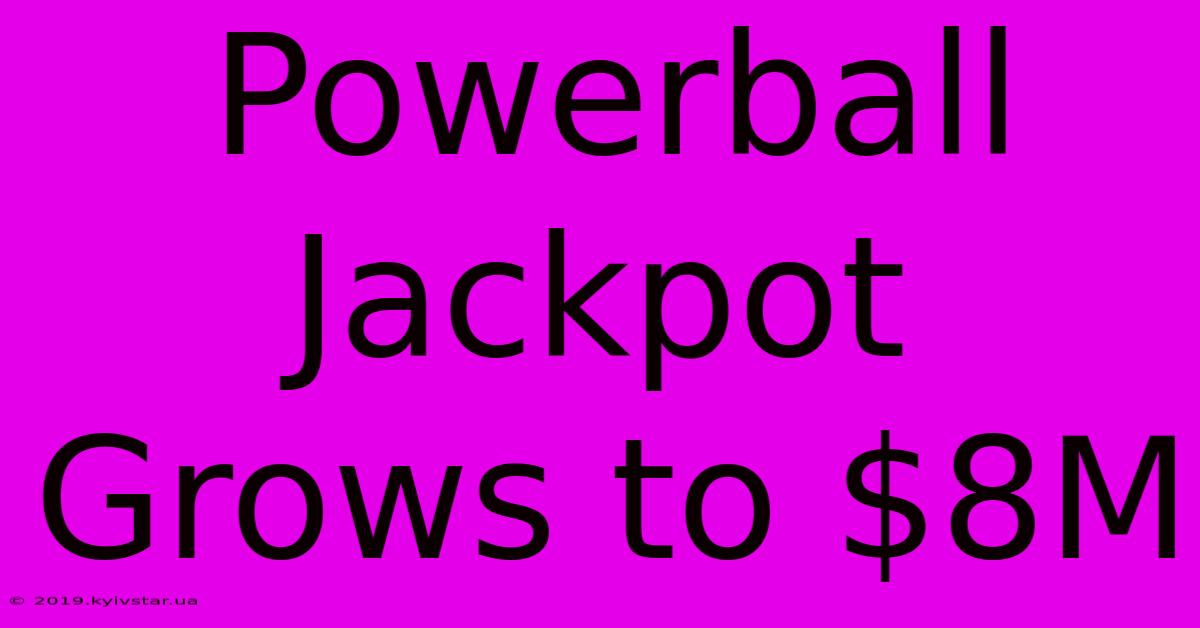 Powerball Jackpot Grows To $8M