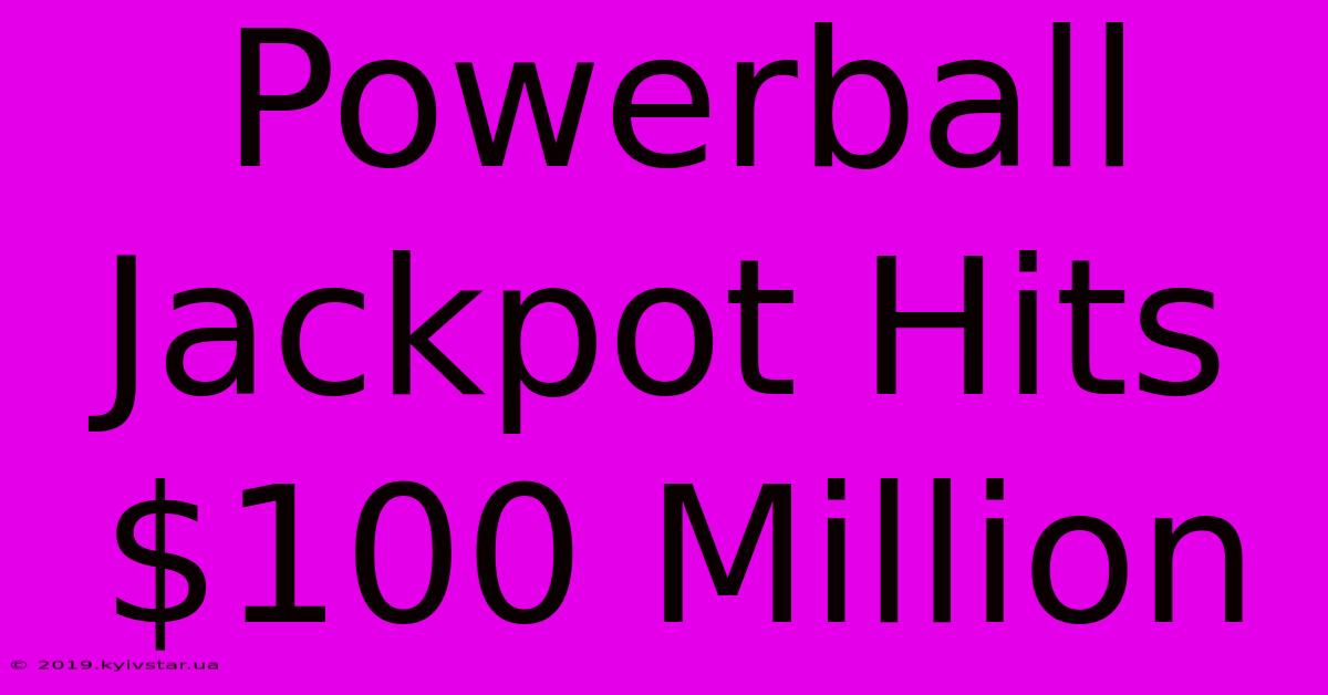 Powerball Jackpot Hits $100 Million