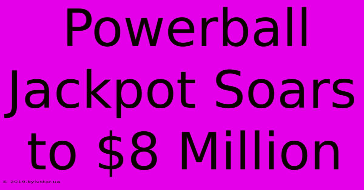 Powerball Jackpot Soars To $8 Million