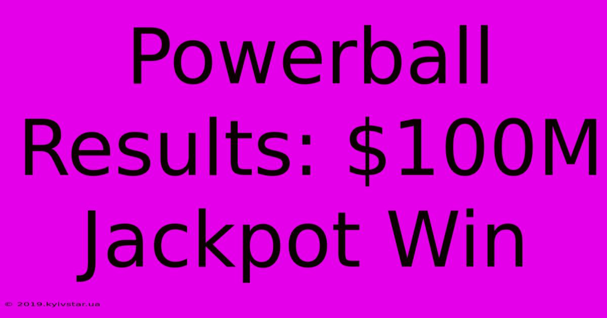 Powerball Results: $100M Jackpot Win