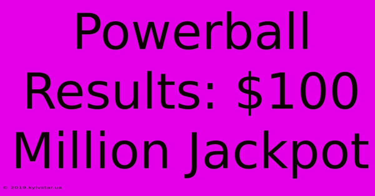 Powerball Results: $100 Million Jackpot