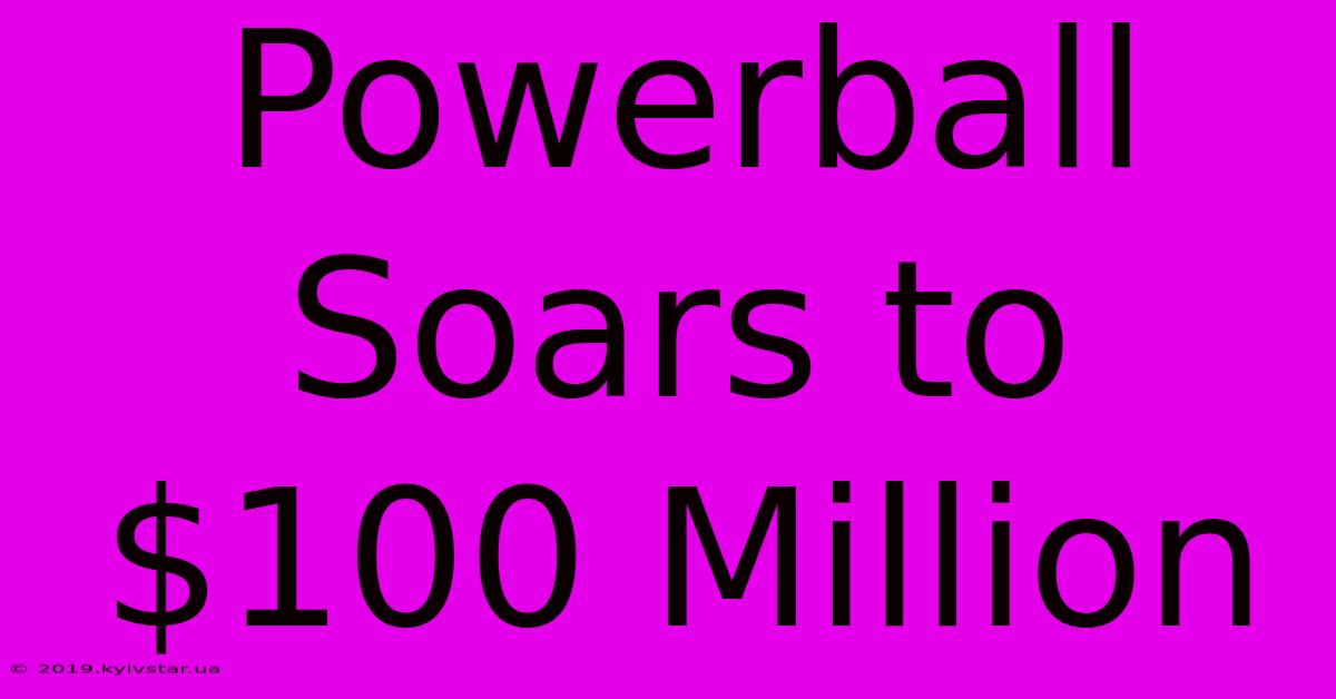 Powerball Soars To $100 Million