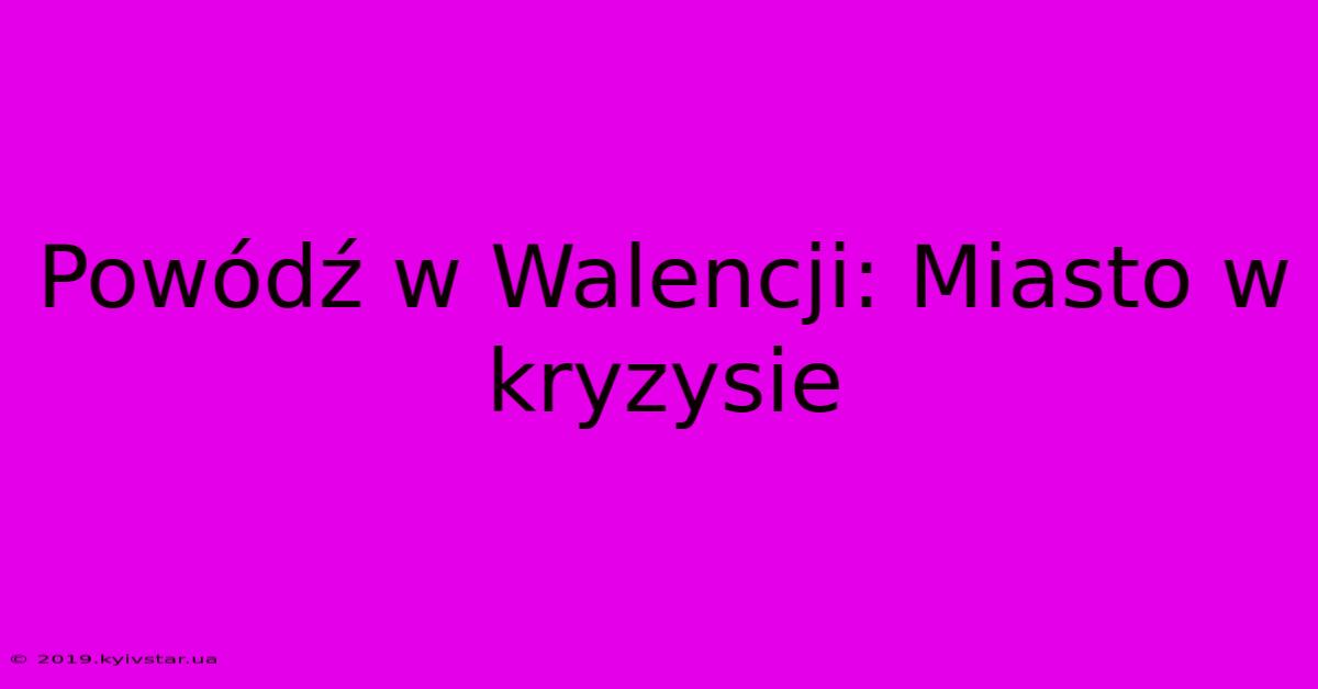 Powódź W Walencji: Miasto W Kryzysie