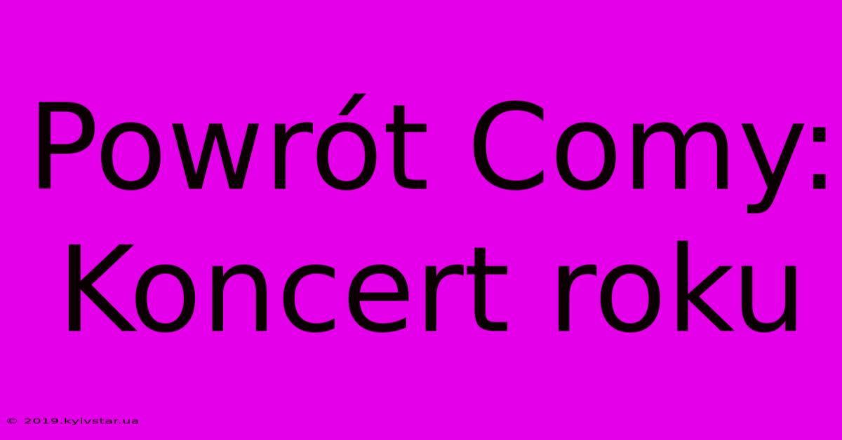 Powrót Comy: Koncert Roku