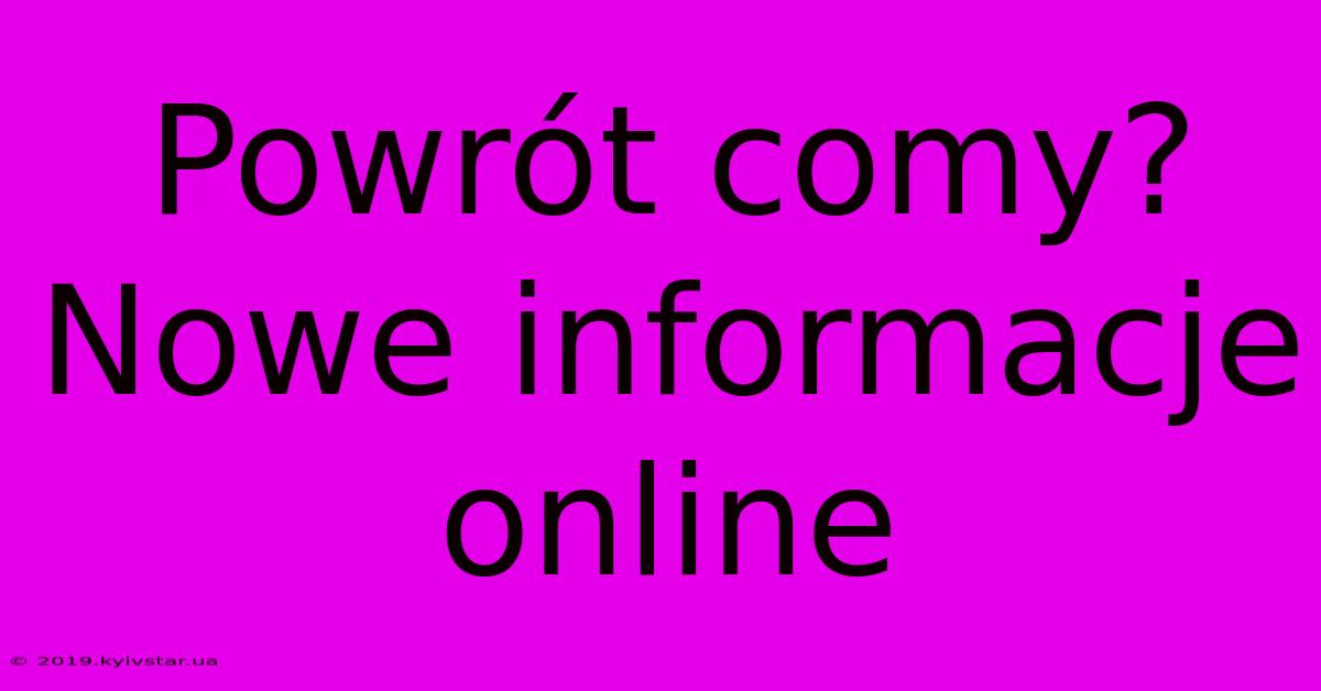 Powrót Comy? Nowe Informacje Online