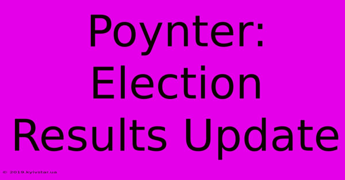 Poynter: Election Results Update