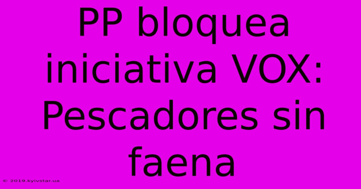 PP Bloquea Iniciativa VOX: Pescadores Sin Faena