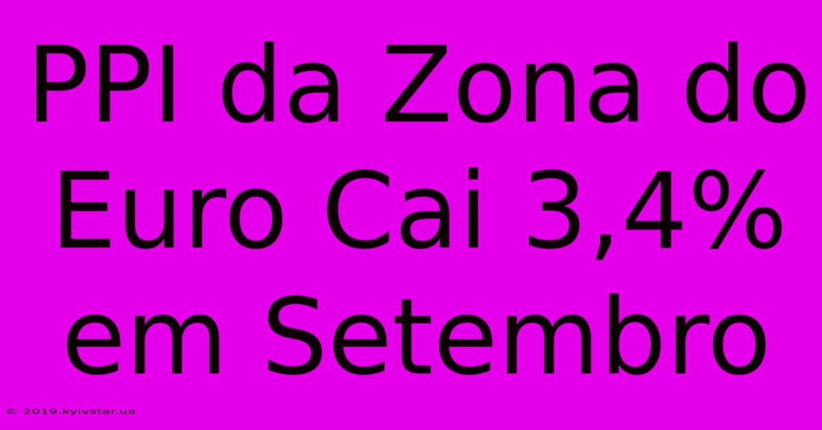 PPI Da Zona Do Euro Cai 3,4% Em Setembro