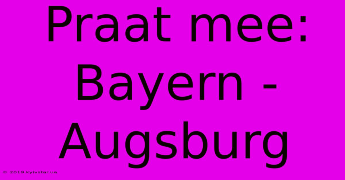 Praat Mee: Bayern - Augsburg