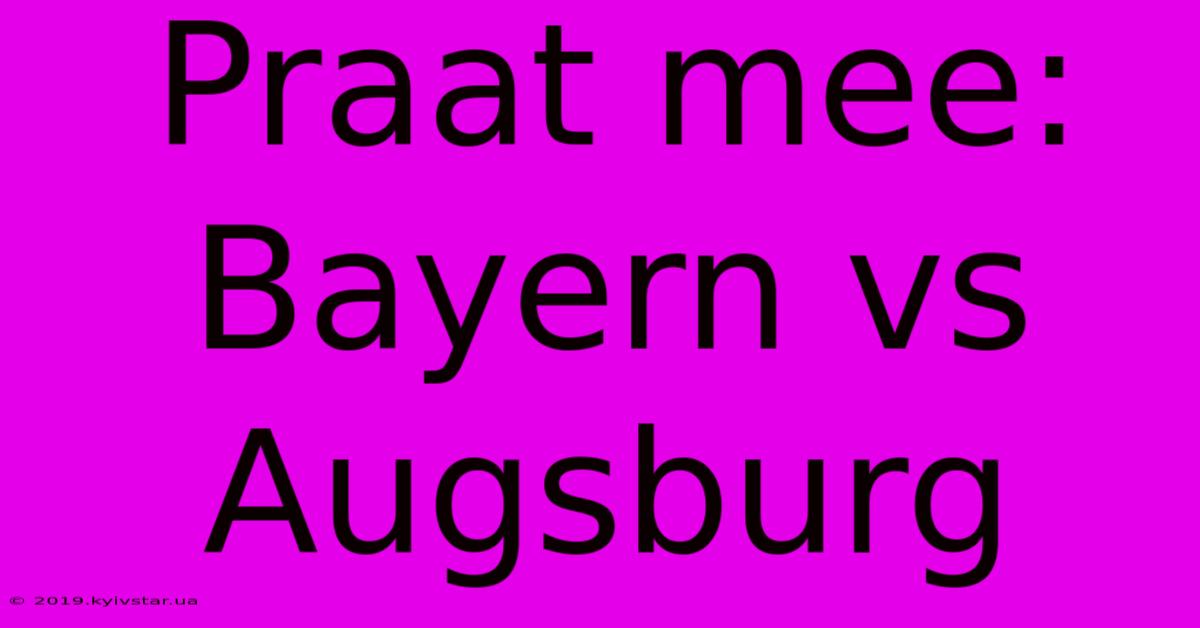 Praat Mee: Bayern Vs Augsburg