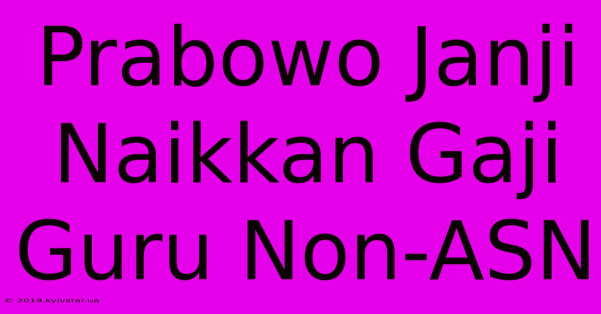 Prabowo Janji Naikkan Gaji Guru Non-ASN