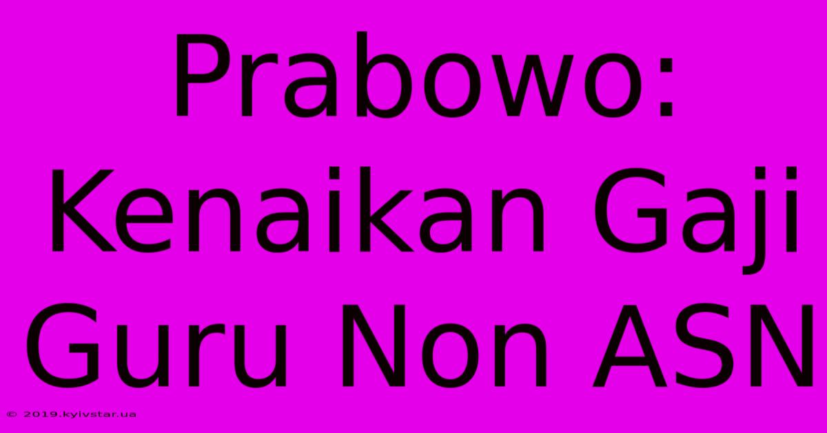 Prabowo: Kenaikan Gaji Guru Non ASN