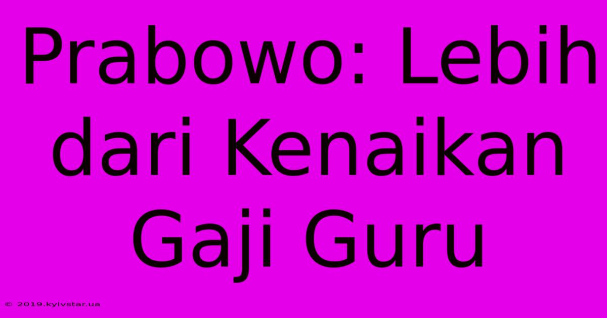 Prabowo: Lebih Dari Kenaikan Gaji Guru