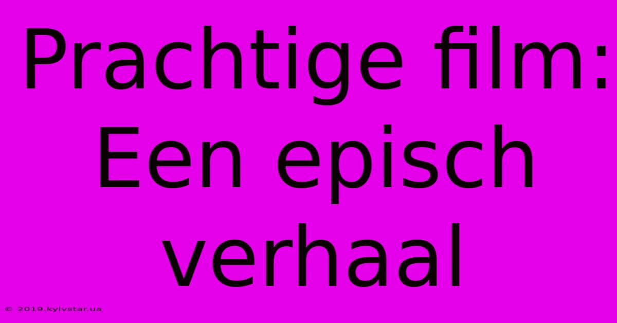 Prachtige Film: Een Episch Verhaal