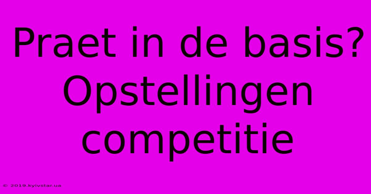 Praet In De Basis? Opstellingen Competitie