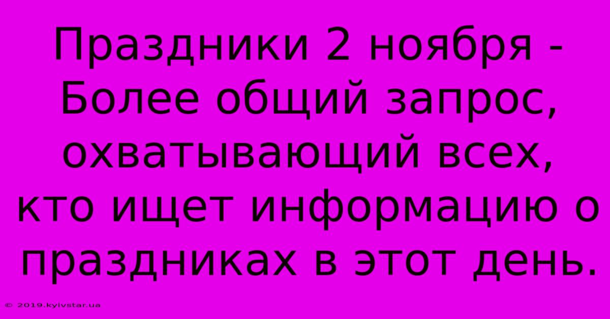 Праздники 2 Ноября - Более Общий Запрос, Охватывающий Всех, Кто Ищет Информацию О Праздниках В Этот День.