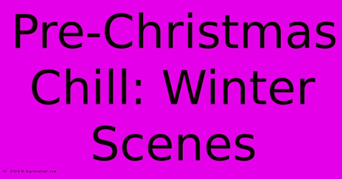 Pre-Christmas Chill: Winter Scenes