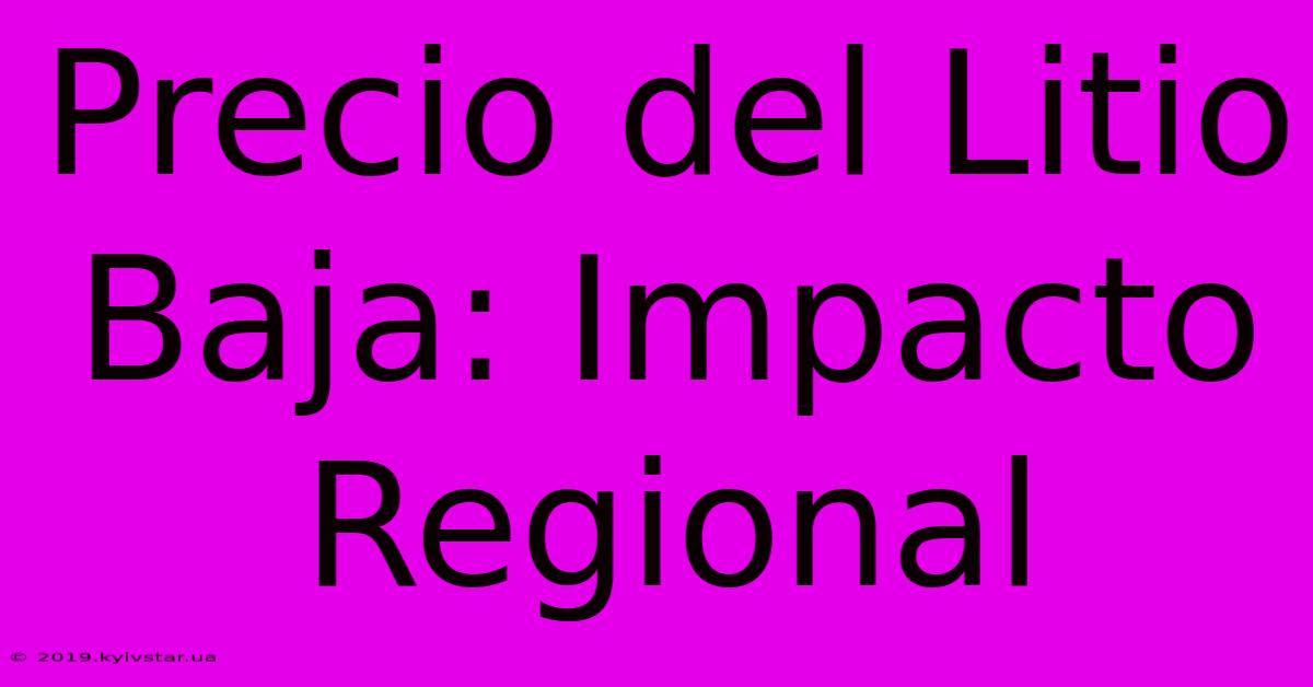 Precio Del Litio Baja: Impacto Regional