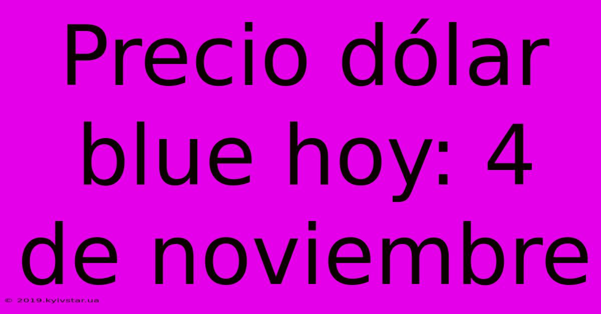 Precio Dólar Blue Hoy: 4 De Noviembre