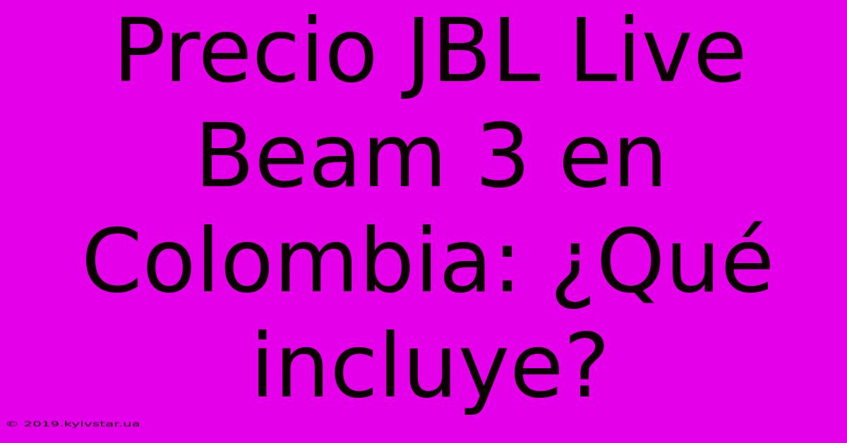 Precio JBL Live Beam 3 En Colombia: ¿Qué Incluye?