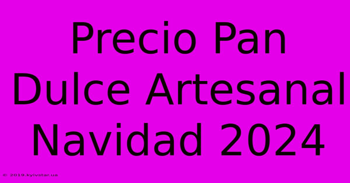 Precio Pan Dulce Artesanal Navidad 2024