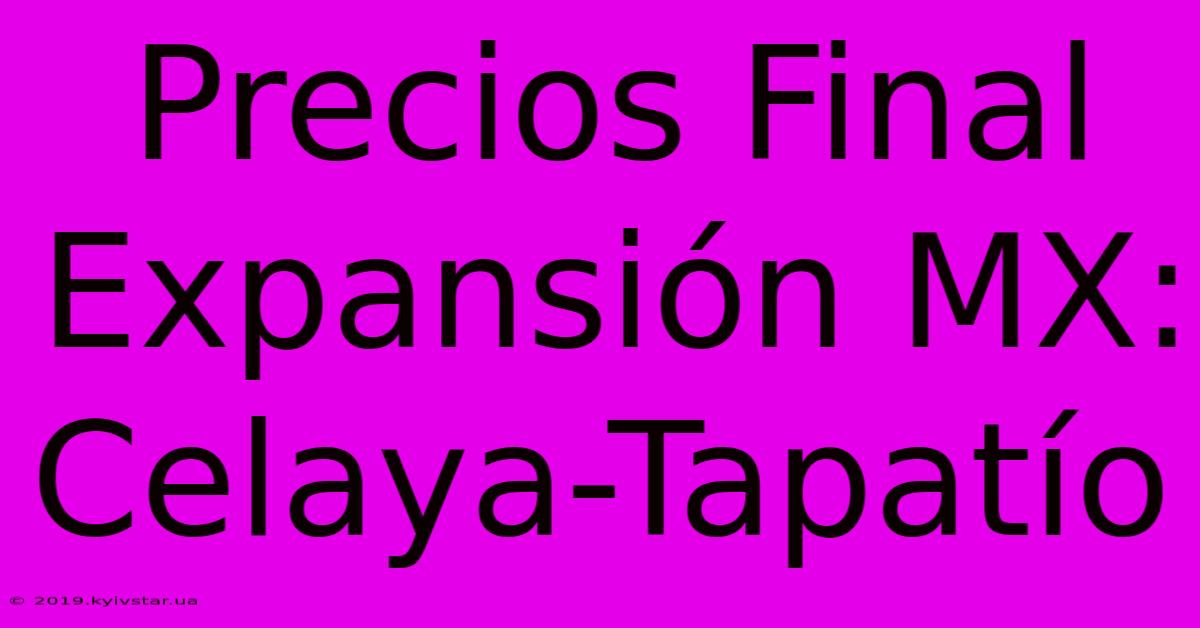 Precios Final Expansión MX: Celaya-Tapatío