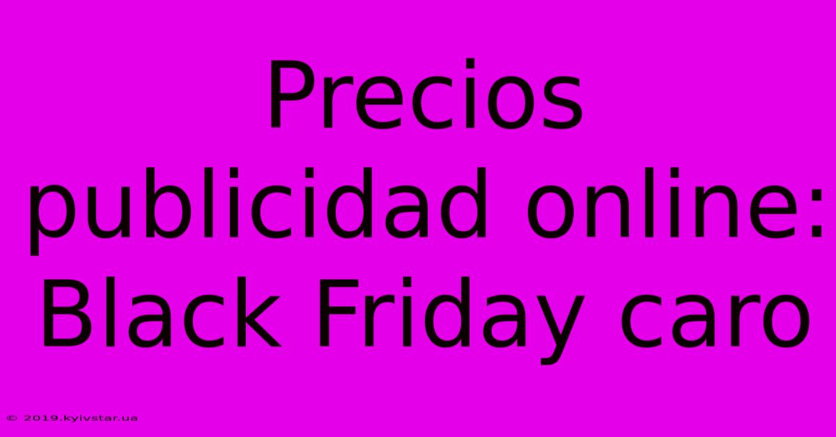 Precios Publicidad Online: Black Friday Caro