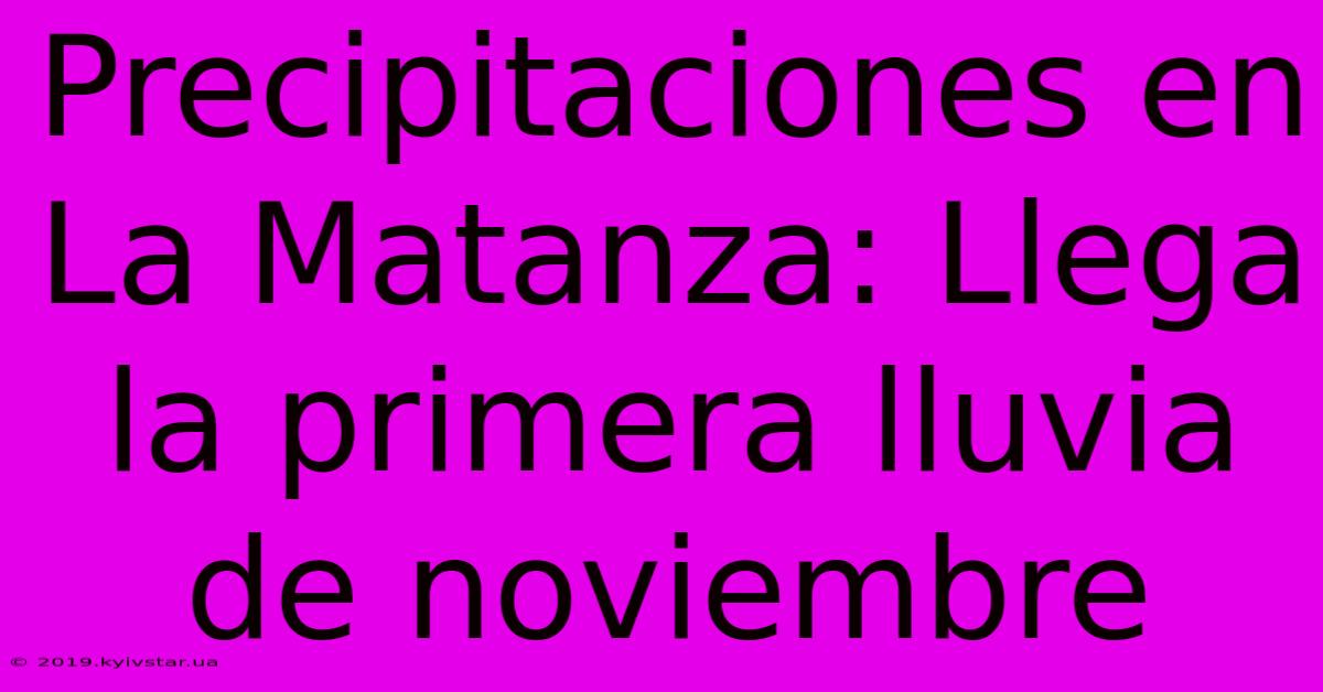 Precipitaciones En La Matanza: Llega La Primera Lluvia De Noviembre