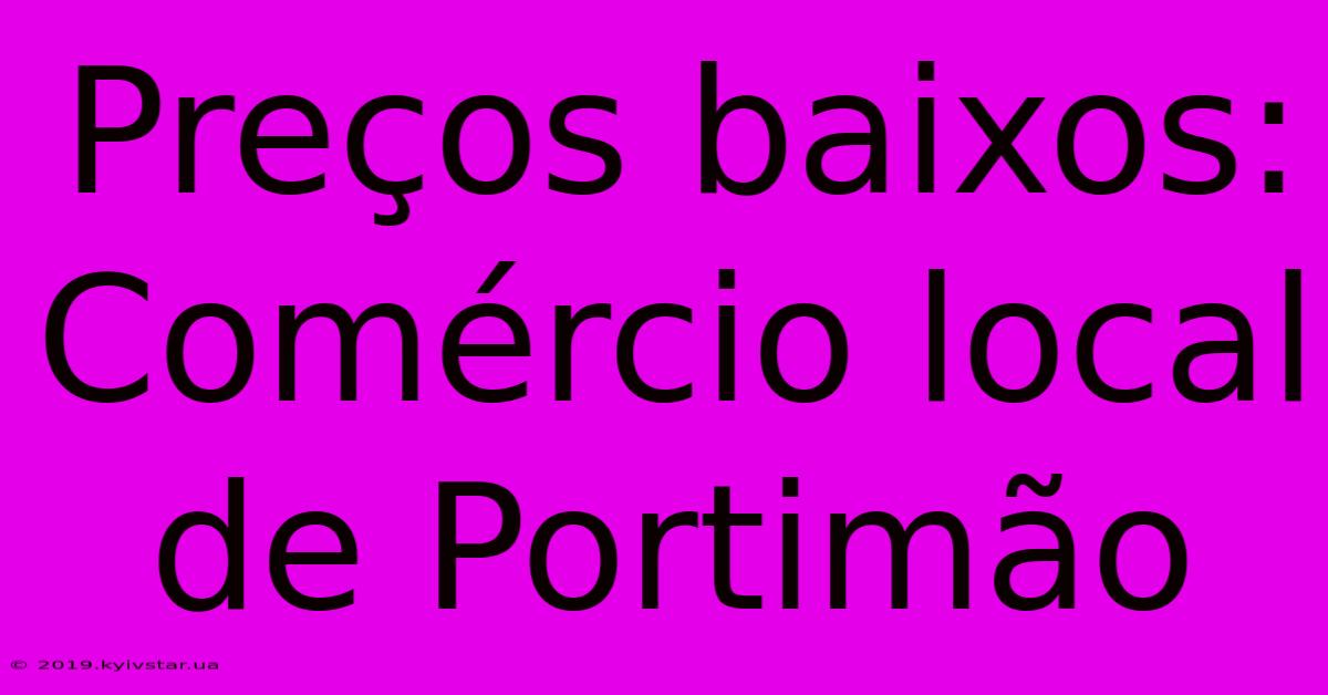 Preços Baixos: Comércio Local De Portimão